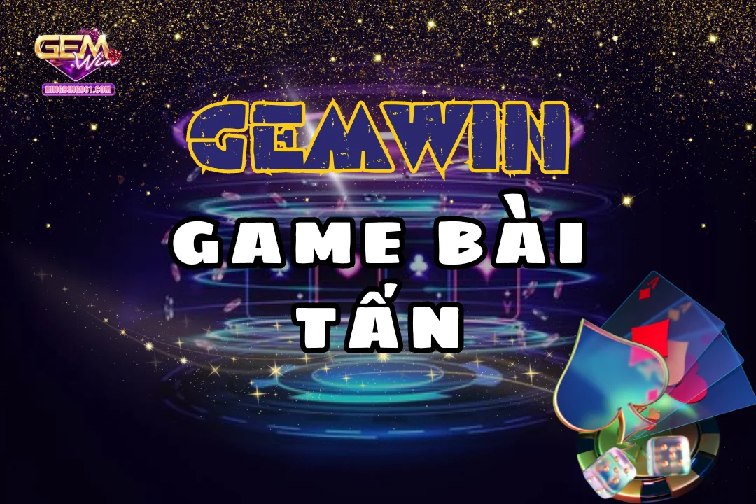 Chơi Bài tấn hấp dẫn và uy tín nhất tại cổng game Gemwin 