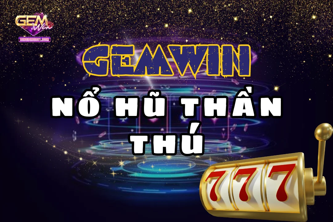 Cùng hóa thân thành thần linh thông qua nổ hũ thần thú Gemwin