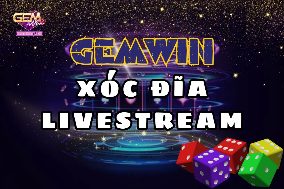 Khám phá thế giới xóc đĩa livestream gây cấn chỉ có tại gemwin